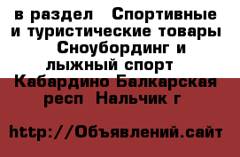  в раздел : Спортивные и туристические товары » Сноубординг и лыжный спорт . Кабардино-Балкарская респ.,Нальчик г.